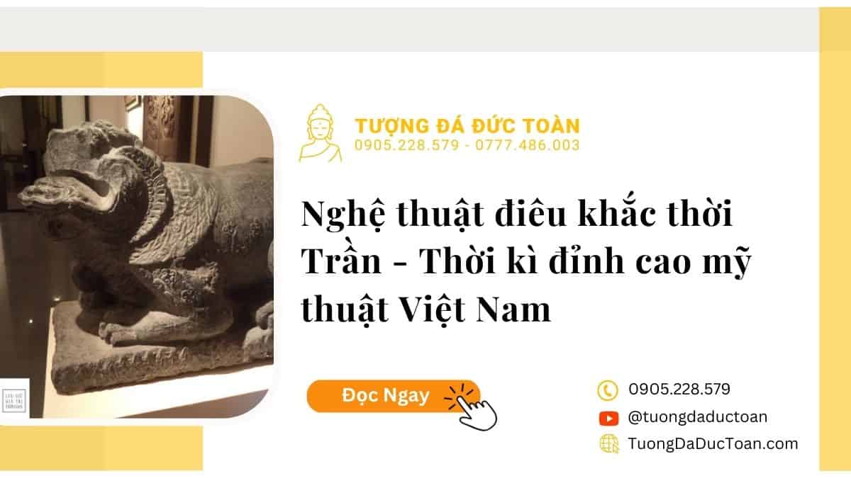 Nghệ thuật điêu khắc thời trần - Thời kỳ đỉnh cao mỹ thuật Việt Nam 