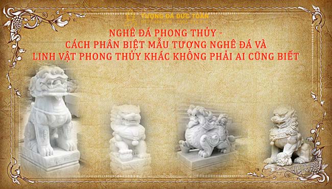 Nghê Đá Phong Thủy – Cách Phân Biệt Mẫu Tượng Nghê Đá Và Linh Vật Phong Thủy Khác Không Phải Ai Cũng Biết