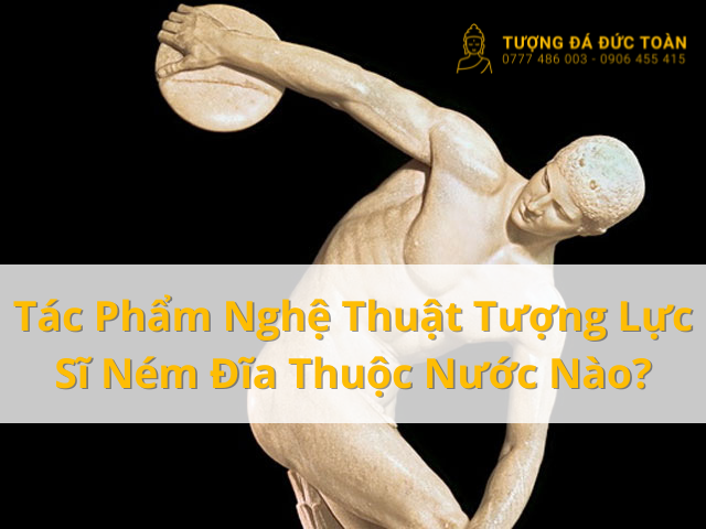 Tác Phẩm Nghệ Thuật Tượng Lực Sĩ Ném Đĩa Thuộc Nước Nào?