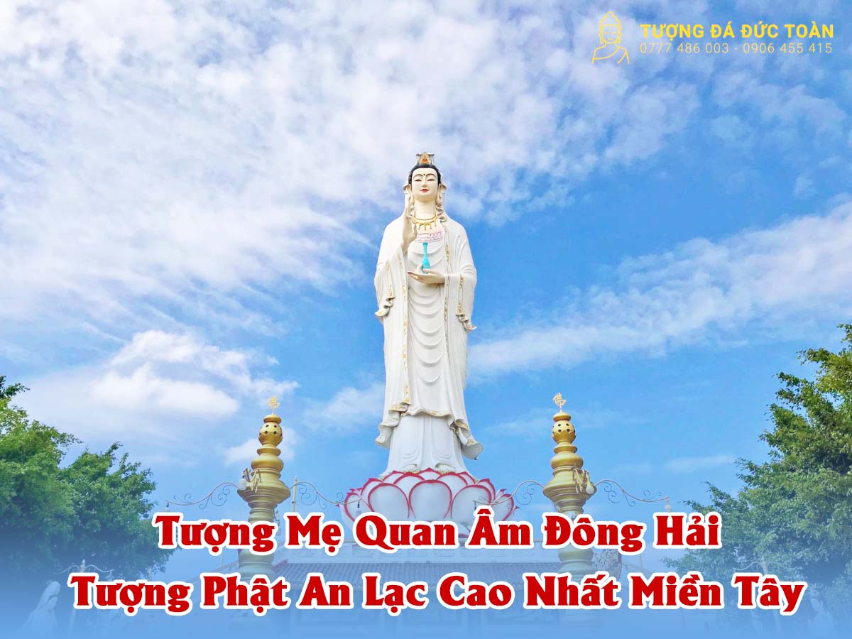 Tượng Mẹ Quan Âm Đông Hải - Tượng Phật An Lạc Cao Nhất Miền Tây 